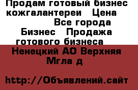 Продам готовый бизнес кожгалантереи › Цена ­ 250 000 - Все города Бизнес » Продажа готового бизнеса   . Ненецкий АО,Верхняя Мгла д.